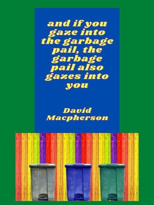 cover image of And if You Gaze Into the Garbage Pail, the Garbage Pail Also Gazes Into You